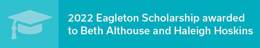 2022 Eagleton Scholarship awarded to Beth Althouse and Haleigh Hoskins